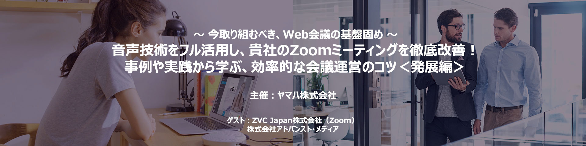 株式会社アドバンスト メディア オンラインセミナー 2021年3月19日 金 ヤマハ オンラインセミナー 音声技術をフル活用し 貴社のzoomミーティングを徹底改善 事例や実践から学ぶ 効率的な会議運営のコツ 発展編 に登壇いたします