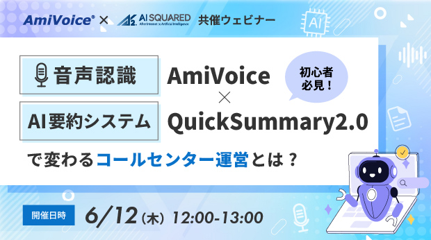 オンラインセミナー：「【初心者必見】音声認識AmiVoice×生成AI要約 QuickSummary2.0で変わるコールセンター運営とは？」、6月12日（木）開催