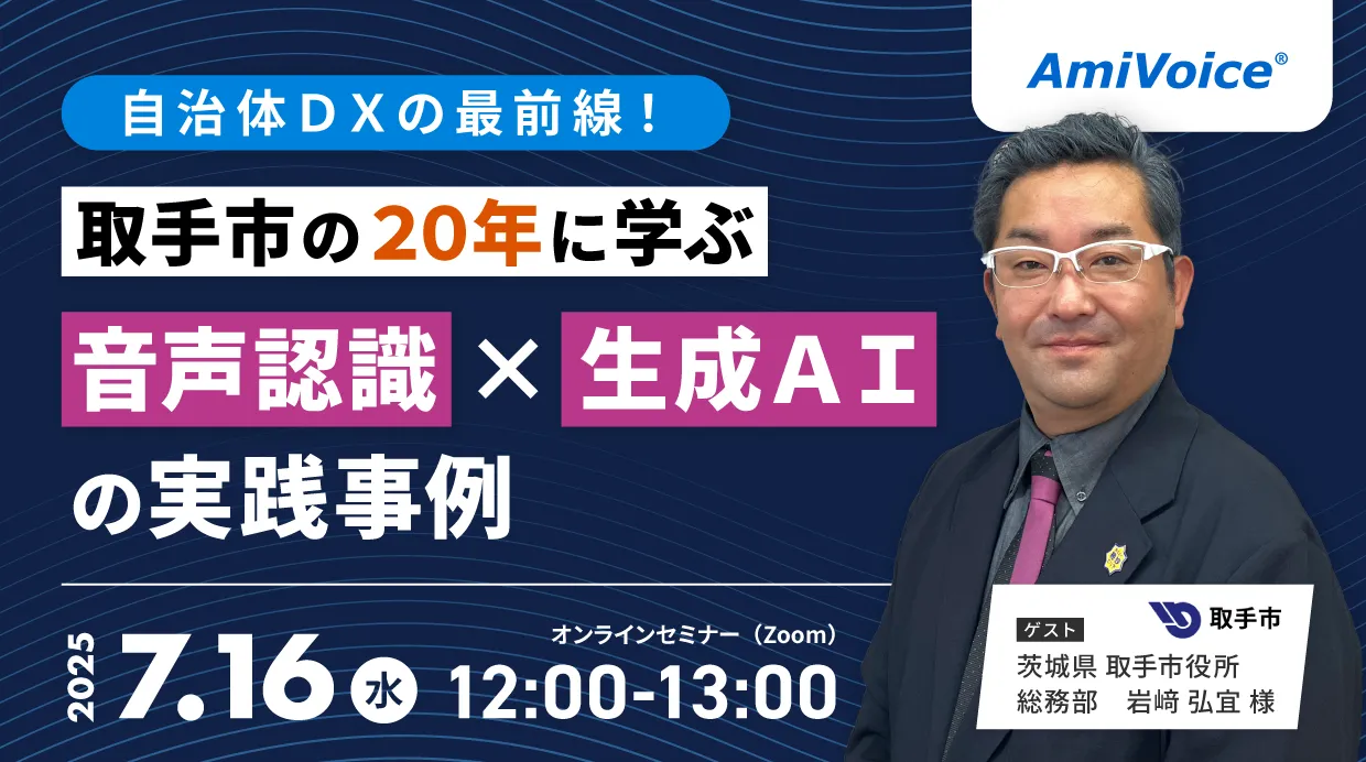 オンラインセミナー：「自治体DXの最前線！取手市の20年に学ぶ、音声認識×生成AIの実践事例」、7月16日（水）開催