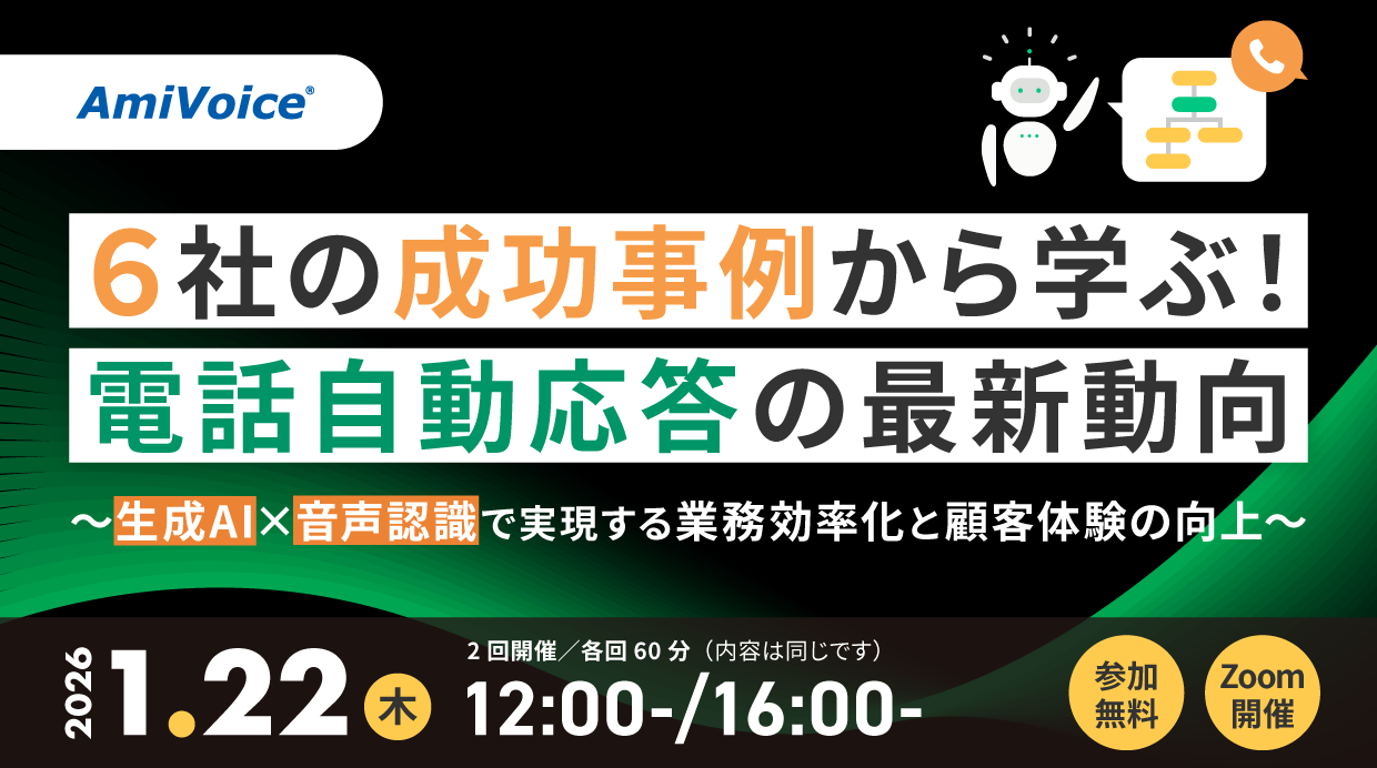 オンラインセミナー:「6社の成功事例から学ぶ!電話自動応答の最新動向~生成AI×音声認識で実現する業務効率化と顧客体験の向上~」、1月22日(木)