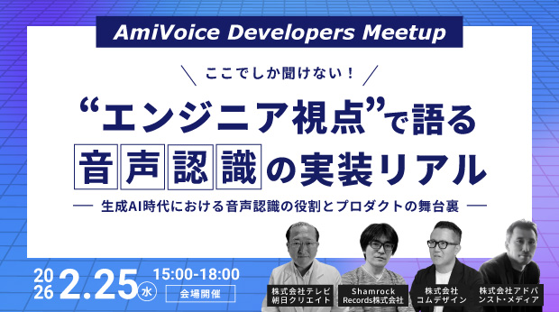 2月25日（水）、「AmiVoice Developers Meetup ここでしか聞けない！エンジニア視点で語る音声認識の実装リアル ～生成AI時代における音声認識の役割とプロダクトの舞台裏～」を開催いたします。