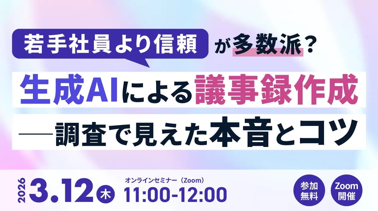オンラインセミナー:「『若手社員よりも信頼』が多数派?生成AIによる議事録作成─調査で見えた本音とコツ」、3月12日(木)開催