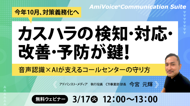 オンラインセミナー：「今年10月、対策義務化へ　カスハラの検知・対応・改善・予防が鍵！音声認識×AIが支えるコールセンターの守り方」、3月17日（火）