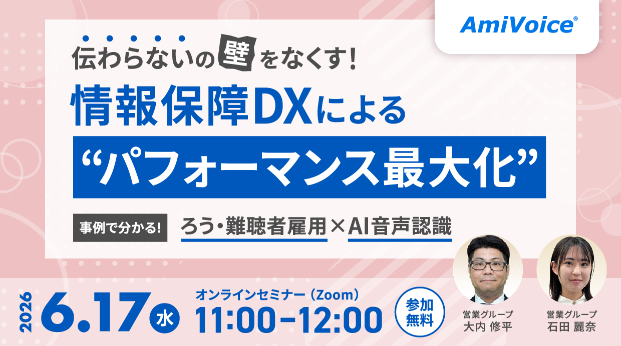 オンラインセミナー：「伝わらないの壁をなくす！情報保障DXによる『パフォーマンス最大化』事例で分かる、ろう・難聴者雇用×AI音声認識」、6月17日（水）開催